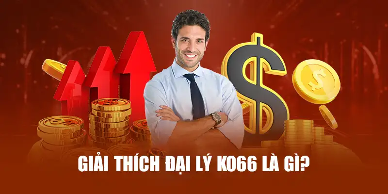 Lý do vì sao nên đăng ký trở thành đại lý KO66?